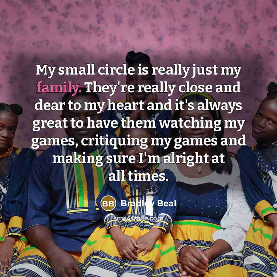“My small circle is really just my family. They're really…” quote by Bradley Beal
