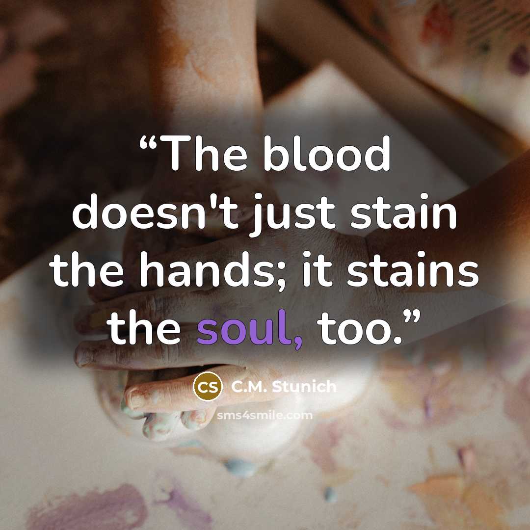 “The blood doesn't just stain the hands; it stains the soul, too.” quote by C.M. Stunich