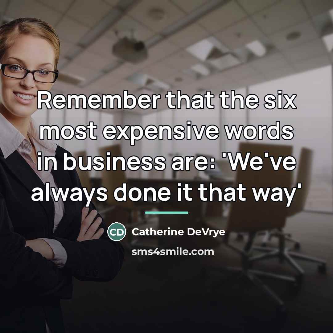 “Remember that the six most expensive words in business are:…” quote by Catherine DeVrye
