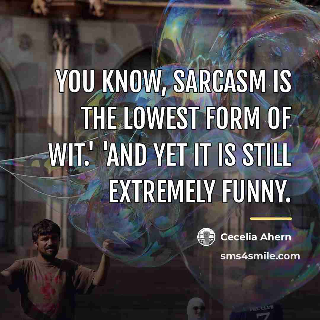 “You know, sarcasm is the lowest form of wit.' 'And…” quote by Cecelia Ahern