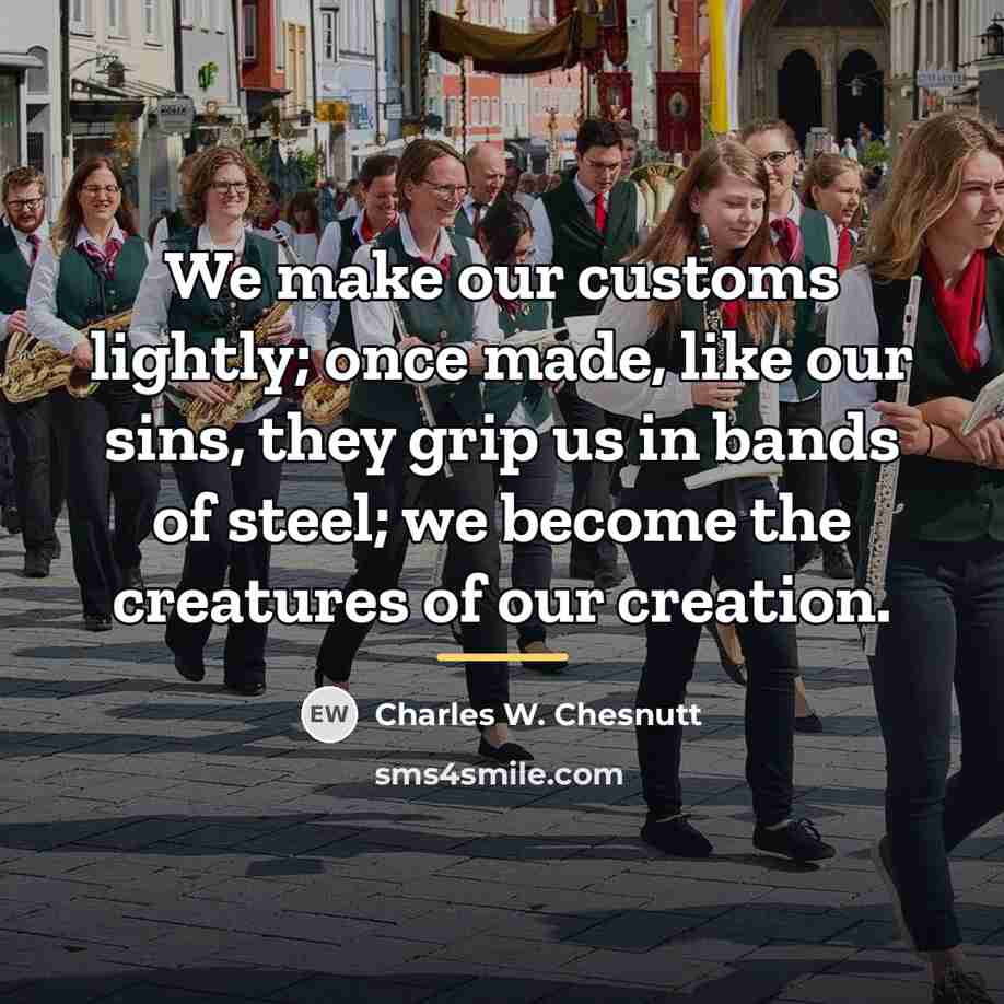 “We make our customs lightly; once made, like our sins,…” quote by Charles W. Chesnutt