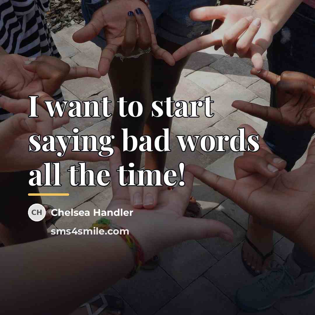 “I want to start saying bad words all the time!…” quote by Chelsea Handler