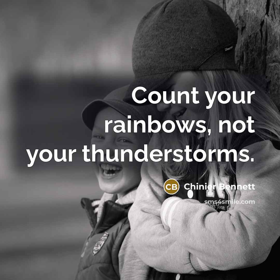“Count your rainbows, not your thunderstorms.” quote by Chinier Bennett