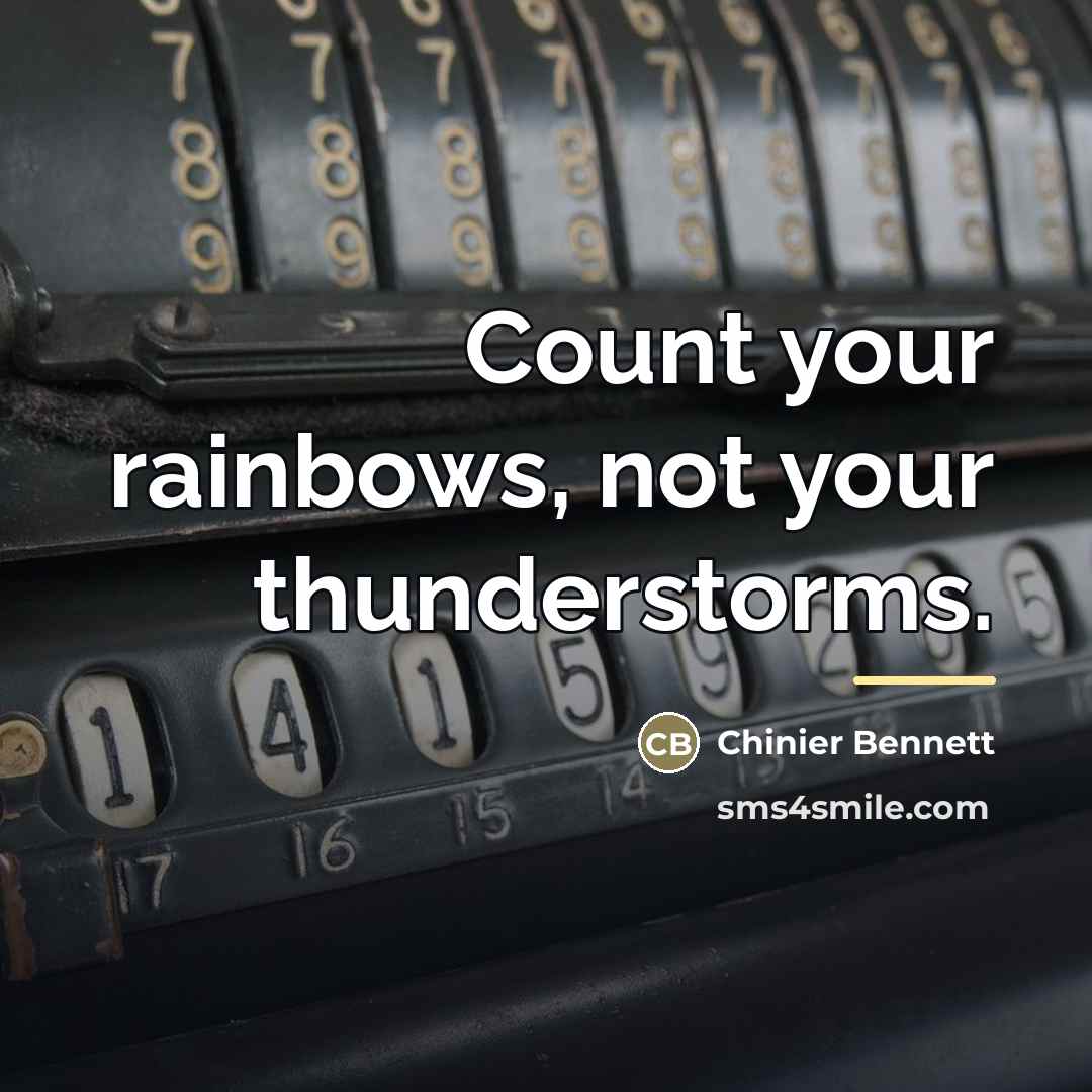 “Count your rainbows, not your thunderstorms.…” quote by Chinier Bennett