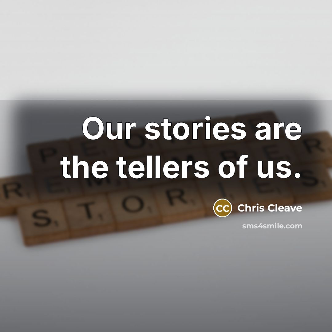 “Our stories are the tellers of us.…” quote by Chris Cleave