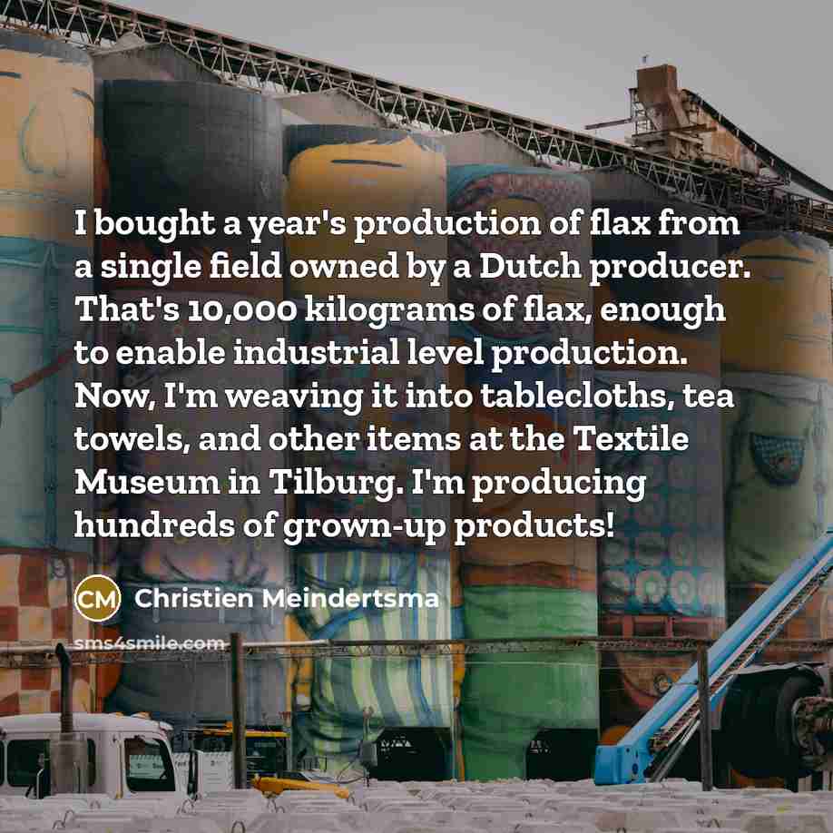 “I bought a year's production of flax from a single…” quote by Christien Meindertsma