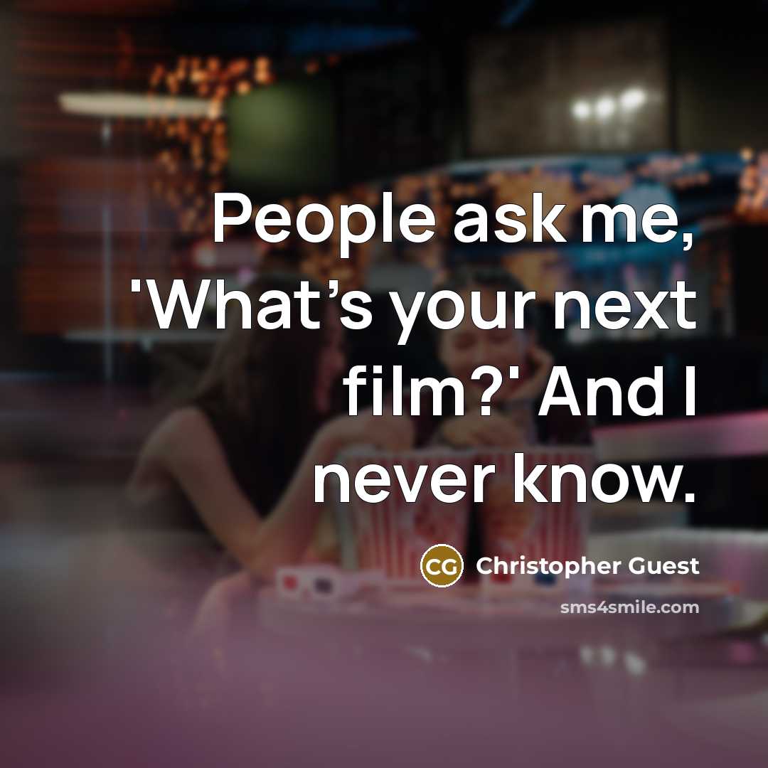 “People ask me, 'What's your next film?' And I never…” quote by Christopher Guest