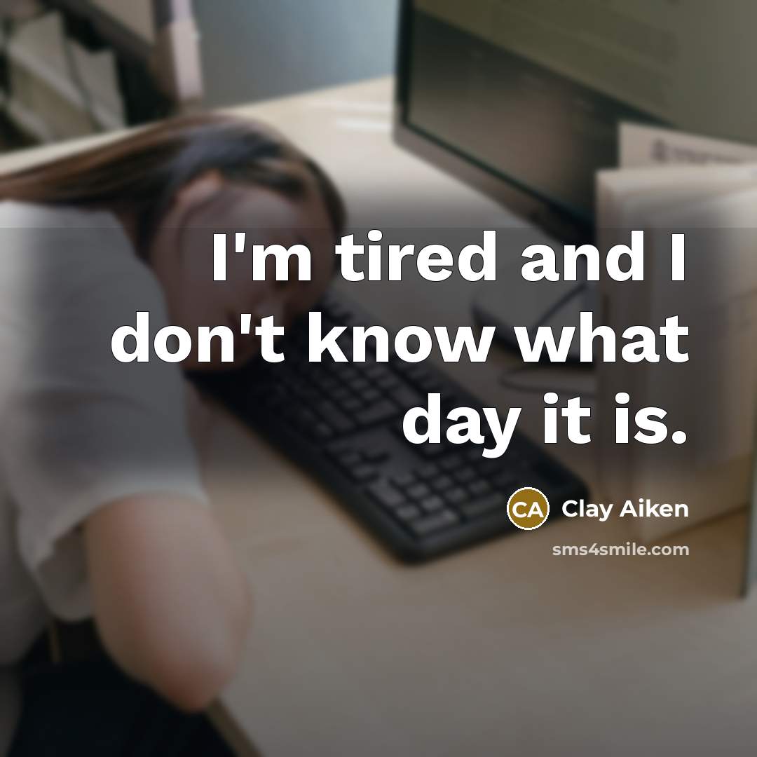 “I'm tired and I don't know what day it is.…” quote by Clay Aiken
