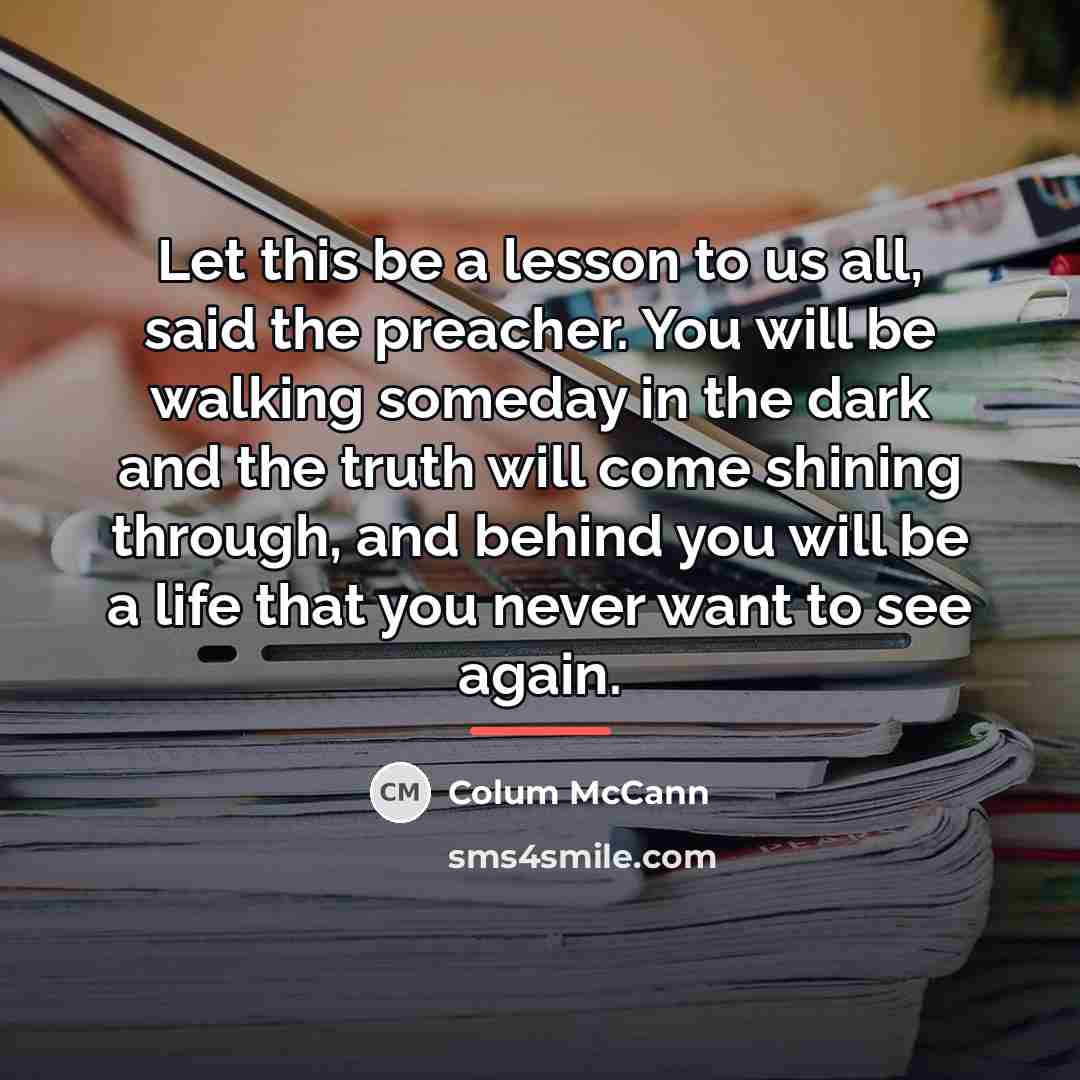 “Let this be a lesson to us all, said the…” quote by Colum McCann