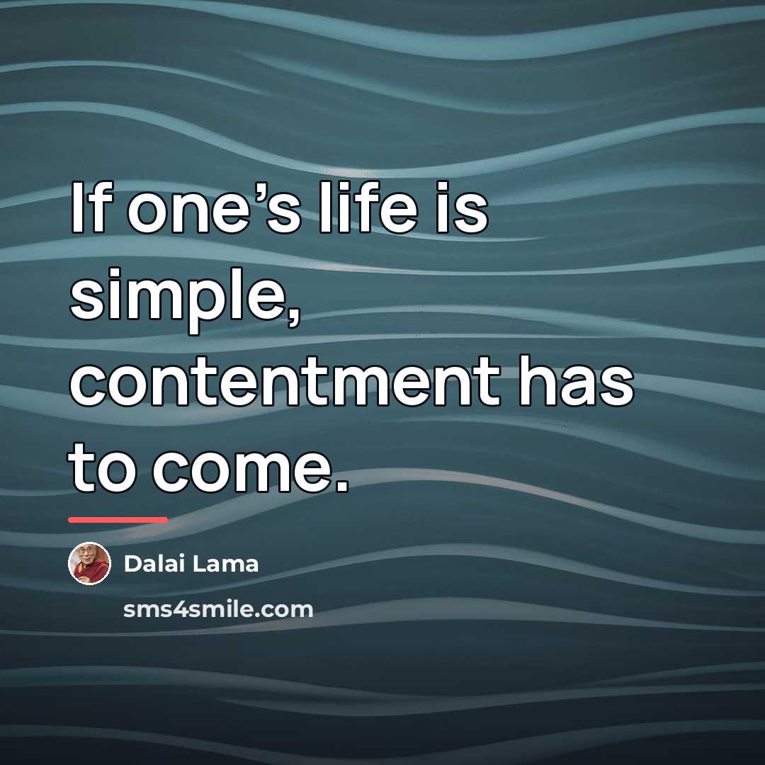 “If one's life is simple, contentment has to come.…” quote by Dalai Lama