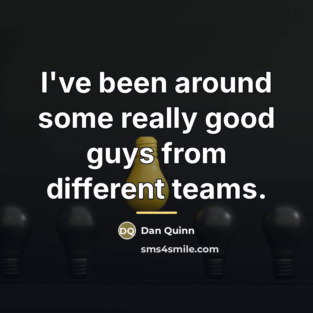 “I've been around some really good guys from different teams.…” quote by Dan Quinn
