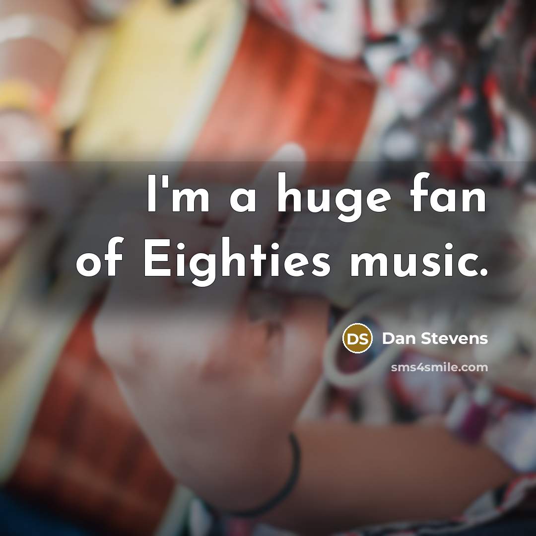 “I'm a huge fan of Eighties music.…” quote by Dan Stevens