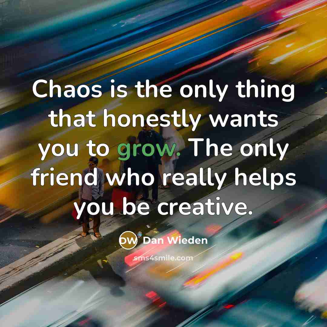 “Chaos is the only thing that honestly wants you to…” quote by Dan Wieden