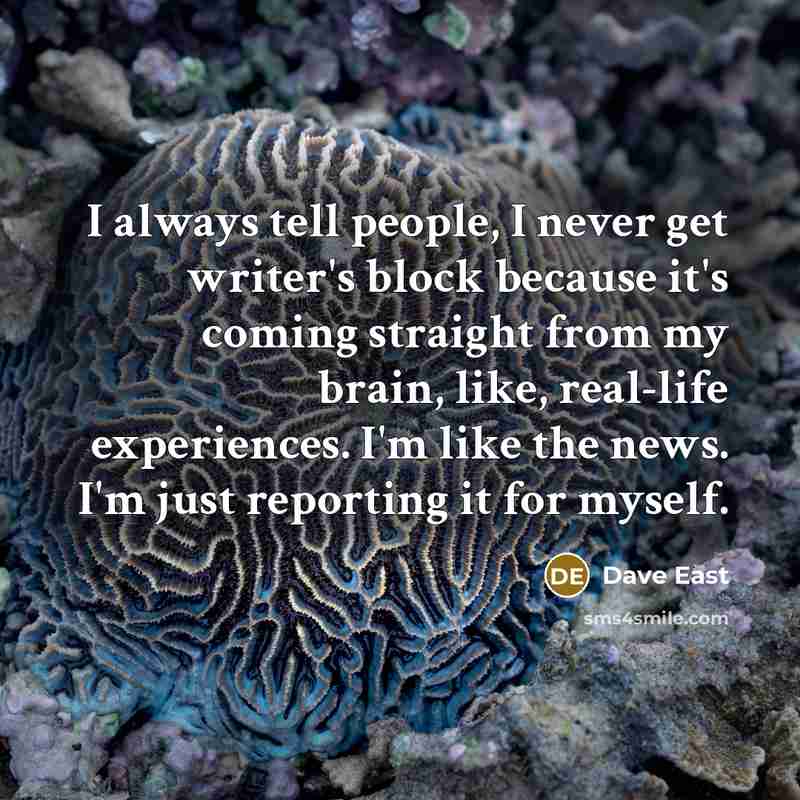 “I always tell people, I never get writer's block because…” quote by Dave East