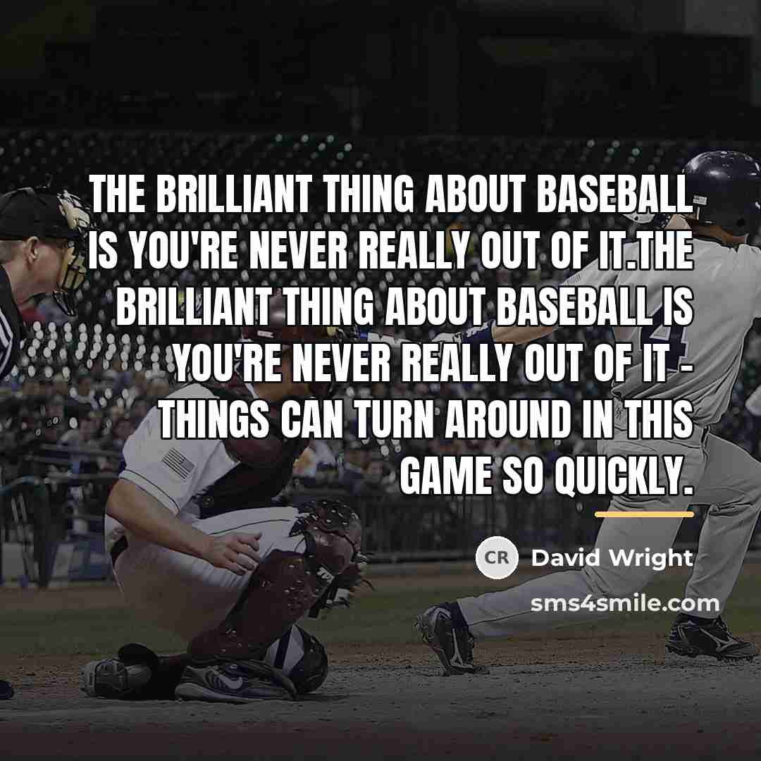 “The brilliant thing about baseball is you're never really out…” quote by David Wright