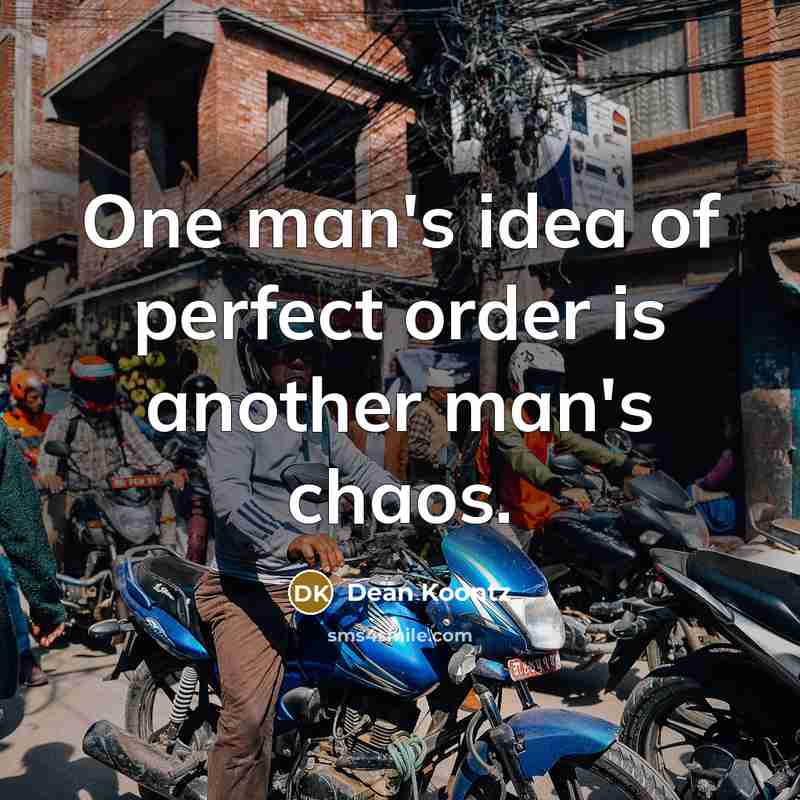 “One man's idea of perfect order is another man's chaos.…” quote by Dean Koontz