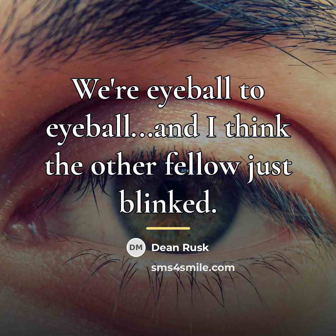 “We're eyeball to eyeball...and I think the other fellow just…” quote by Dean Rusk