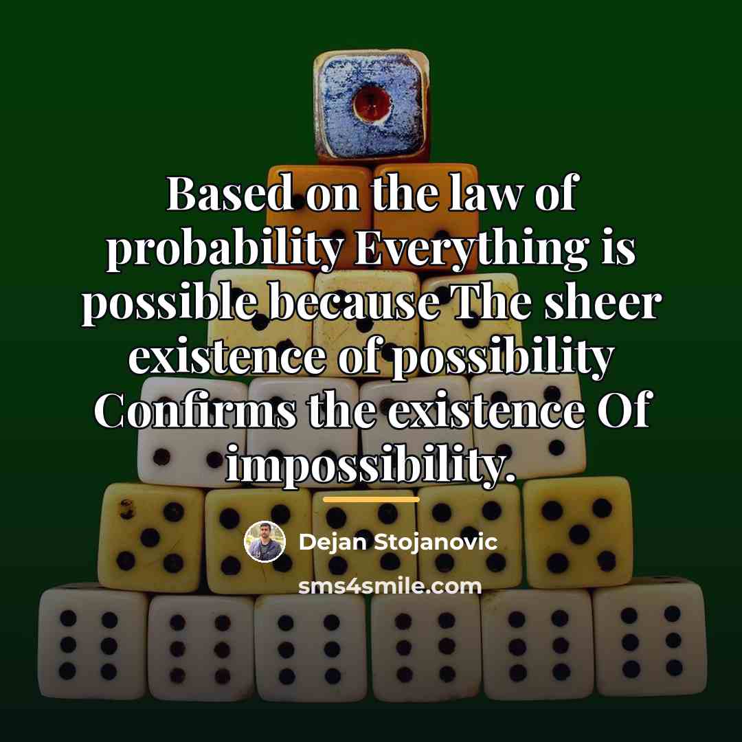 “Based on the law of probability Everything is possible because…” quote by Dejan Stojanovic