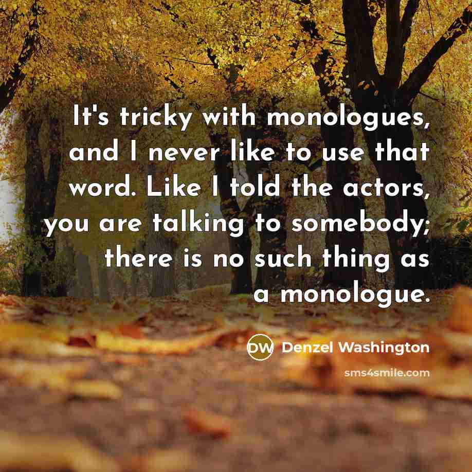 “It's tricky with monologues, and I never like to use…” quote by Denzel Washington