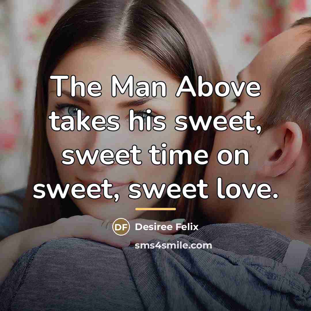 “The Man Above takes his sweet, sweet time on sweet,…” quote by Desiree Felix