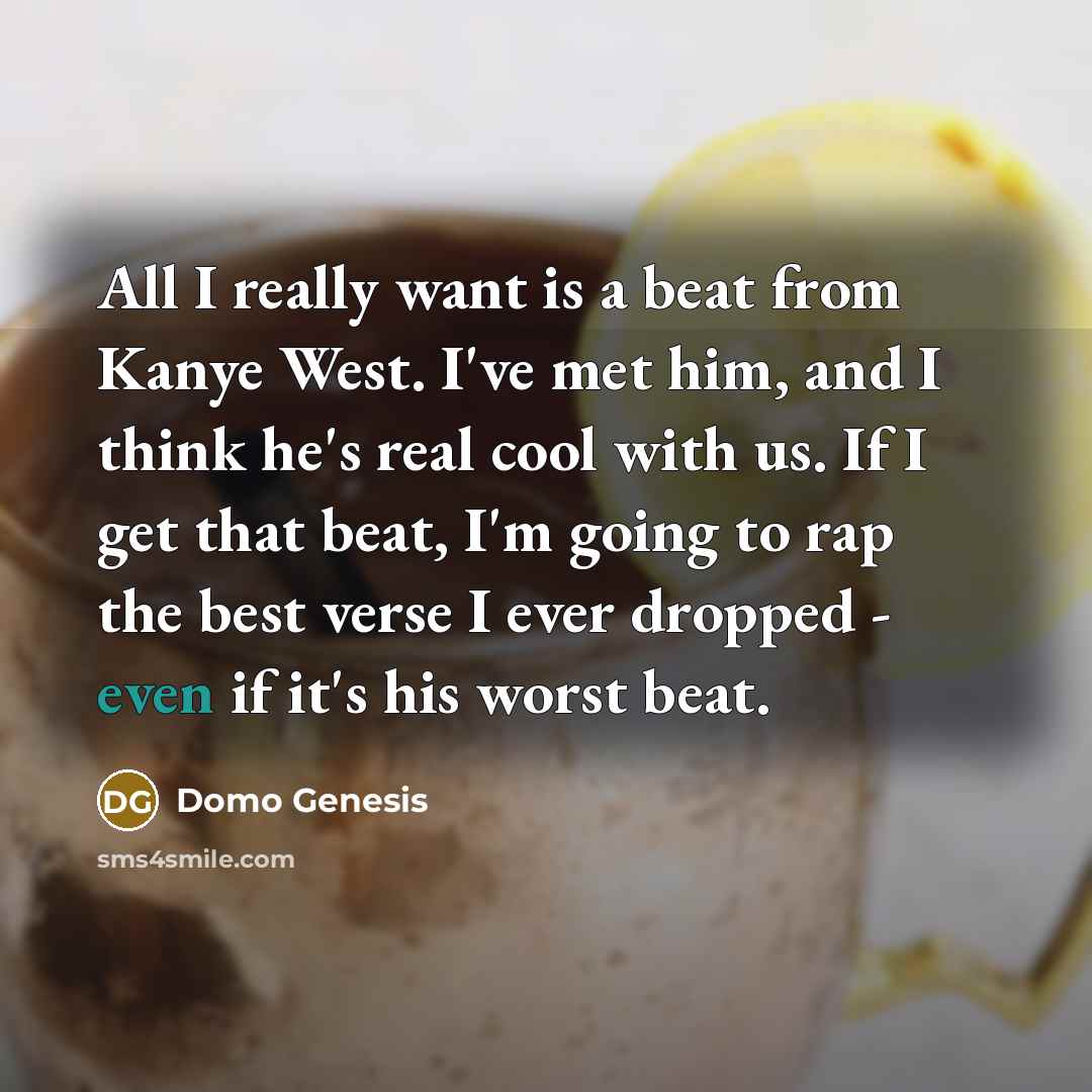 “All I really want is a beat from Kanye West.…” quote by Domo Genesis