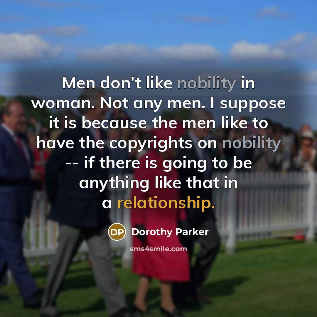 “Men don't like nobility in woman. Not any men. I…” quote by Dorothy Parker