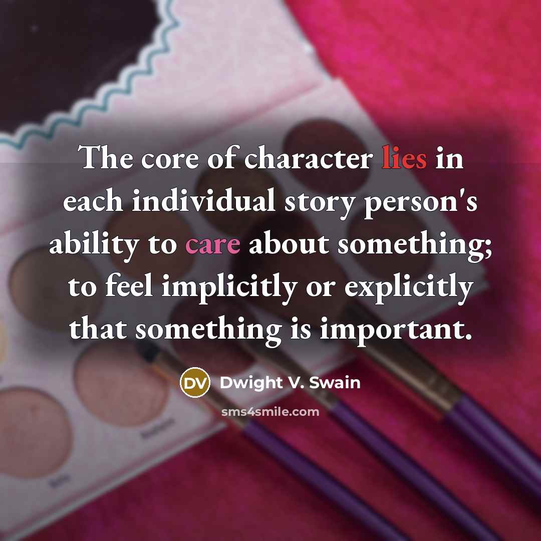“The core of character lies in each individual story person's…” quote by Dwight V. Swain