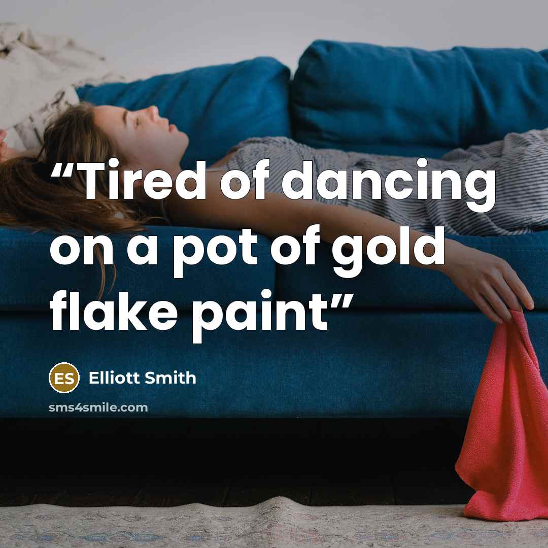 “Tired of dancing on a pot of gold flake paint” quote by Elliott Smith