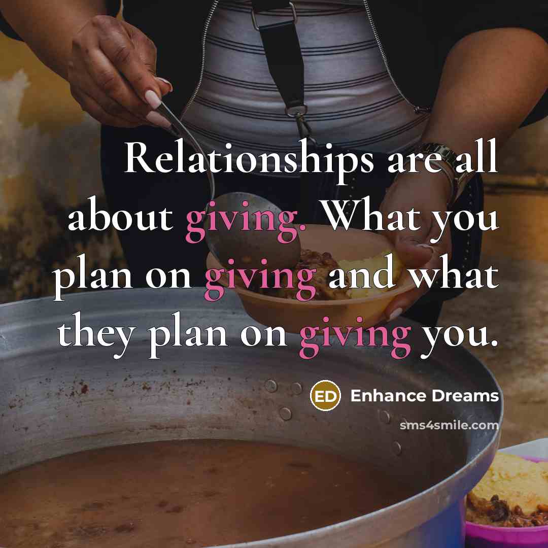 “Relationships are all about giving. What you plan on giving…” quote by Enhance Dreams
