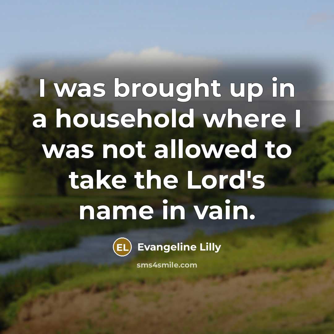 “I was brought up in a household where I was…” quote by Evangeline Lilly