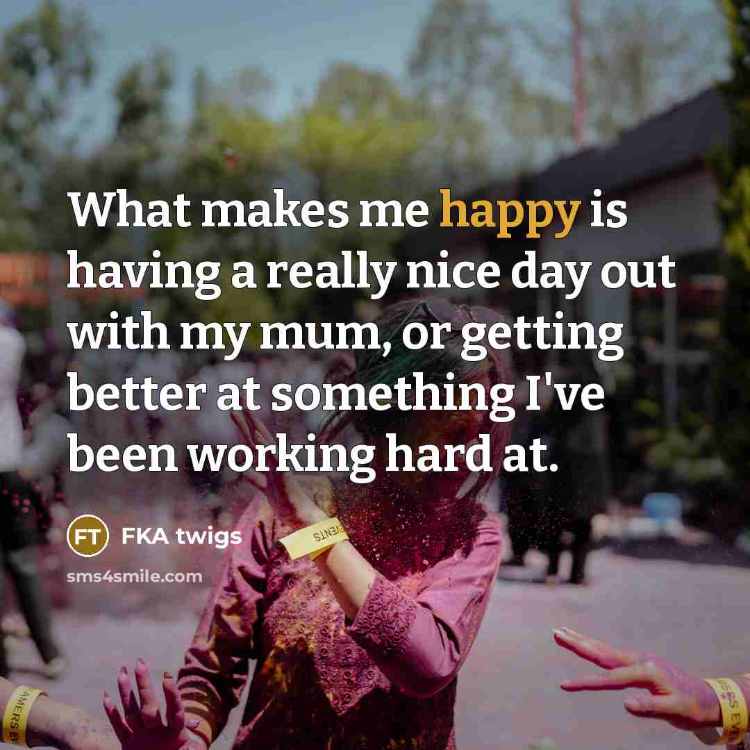 “What makes me happy is having a really nice day…” quote by FKA twigs