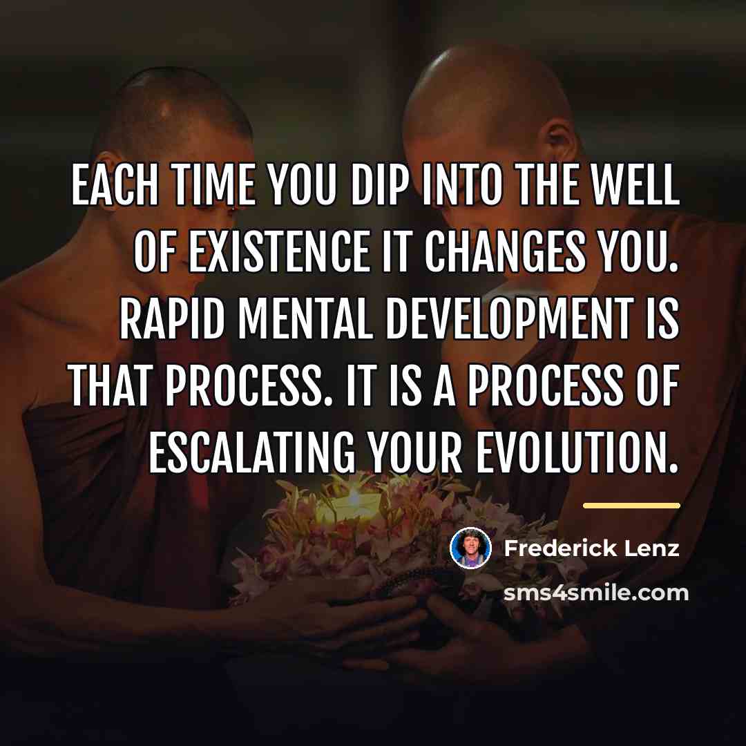 “Each time you dip into the well of existence it…” quote by Frederick Lenz