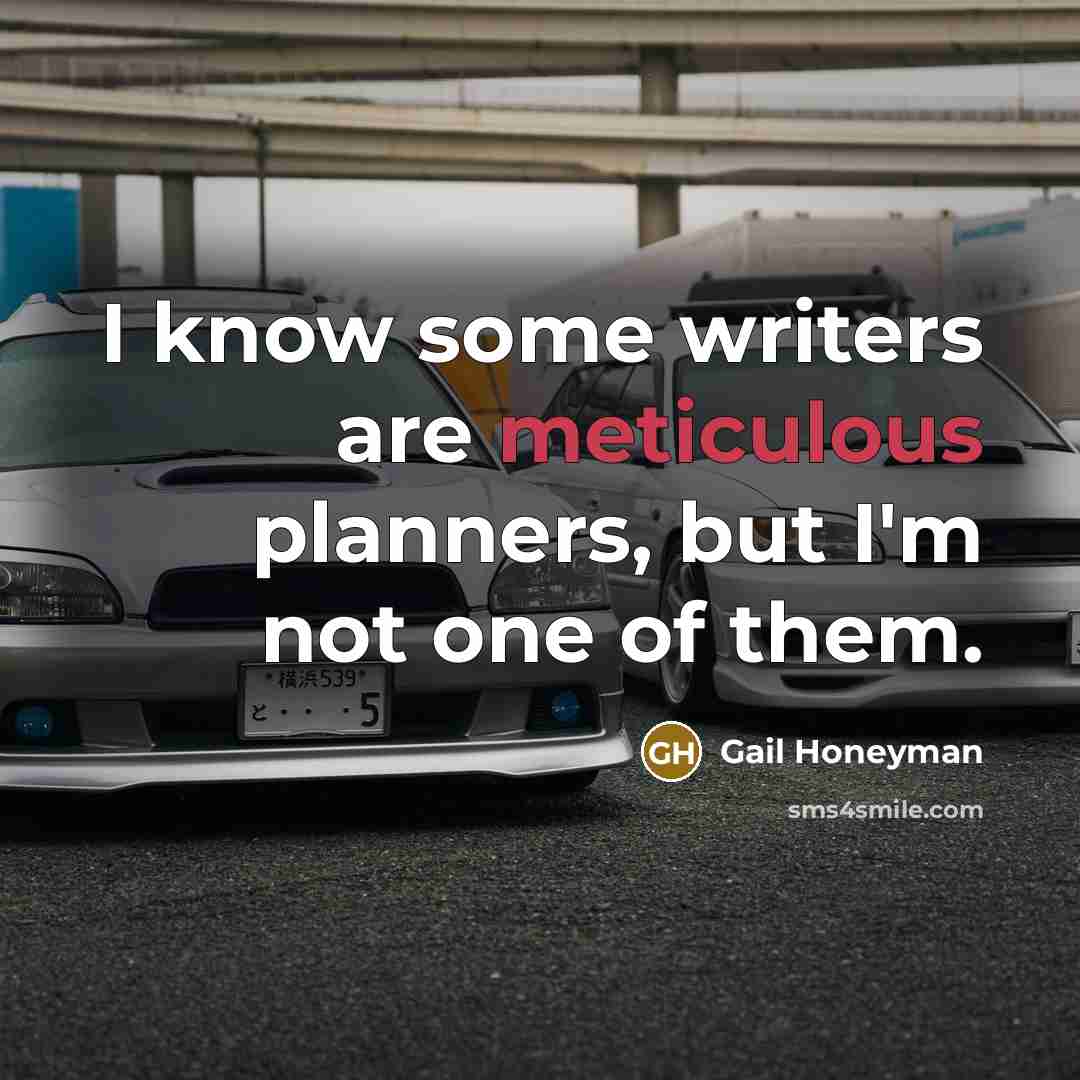 “I know some writers are meticulous planners, but I'm not…” quote by Gail Honeyman