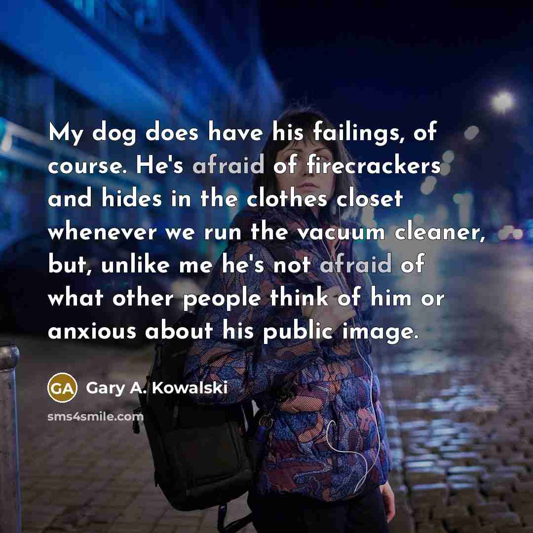 “My dog does have his failings, of course. He's afraid…” quote by Gary A. Kowalski