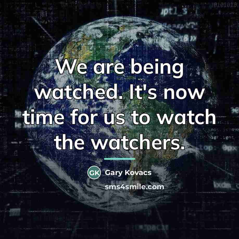 “We are being watched. It's now time for us to…” quote by Gary Kovacs