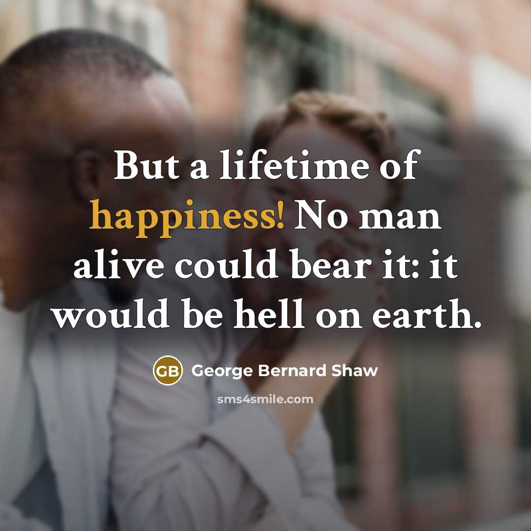 “But a lifetime of happiness! No man alive could bear…” quote by George Bernard Shaw