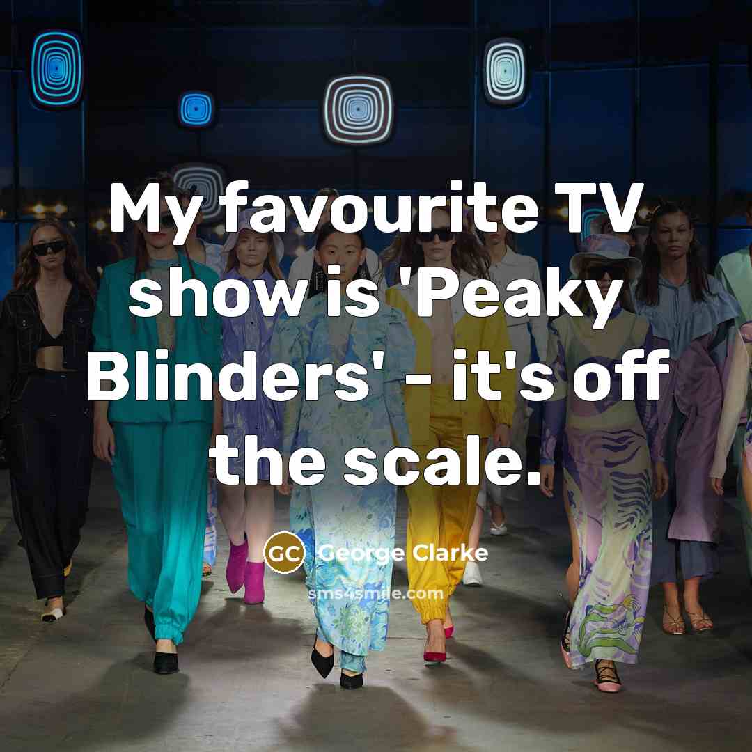 “My favourite TV show is 'Peaky Blinders' - it's off…” quote by George Clarke