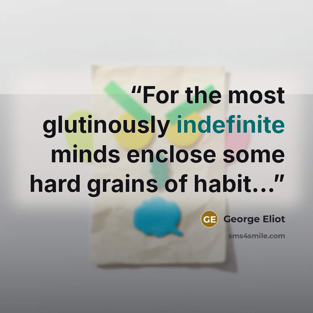 “For the most glutinously indefinite minds enclose some hard grains of habit...” quote by George Eliot