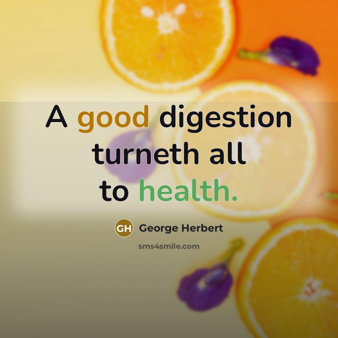 “A good digestion turneth all to health.…” quote by George Herbert