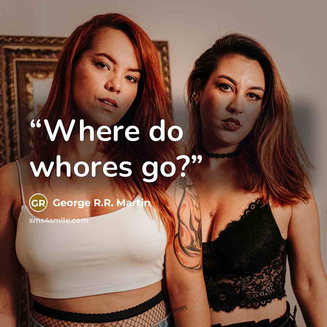 “Where do whores go?” quote by George R.R. Martin