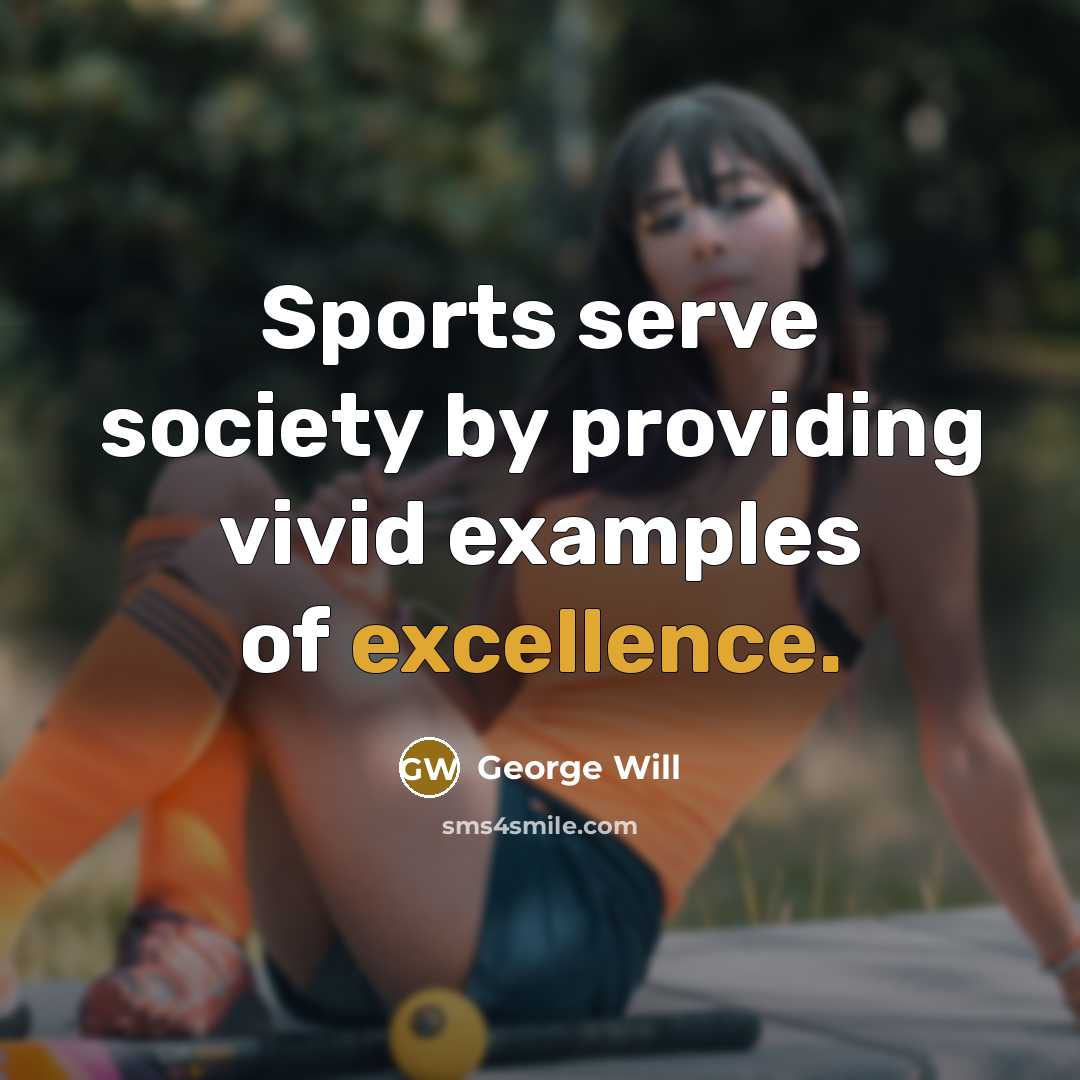 “Sports serve society by providing vivid examples of excellence.…” quote by George Will
