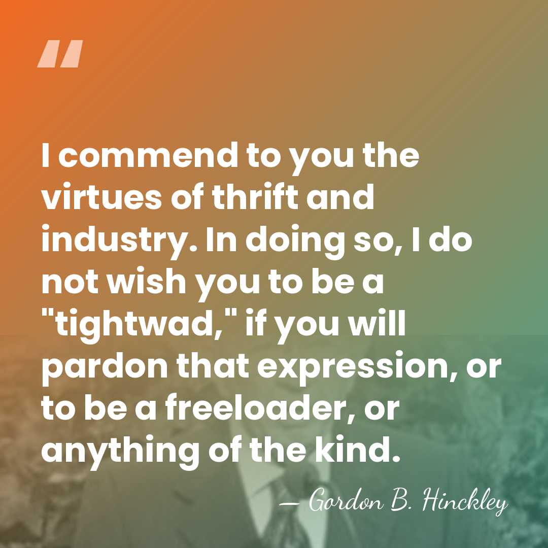I commend to you the virtues of thrift and industry. In doing&hellip; - Gordon B. Hinckley