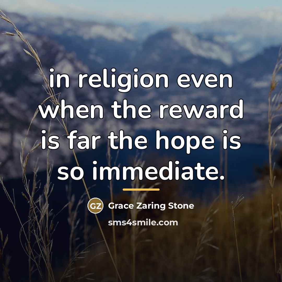 “in religion even when the reward is far the hope…” quote by Grace Zaring Stone