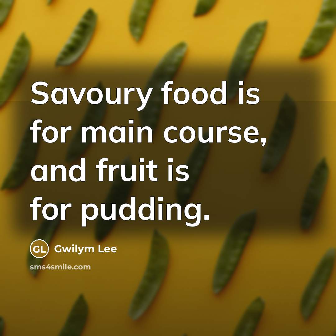 “Savoury food is for main course, and fruit is for…” quote by Gwilym Lee