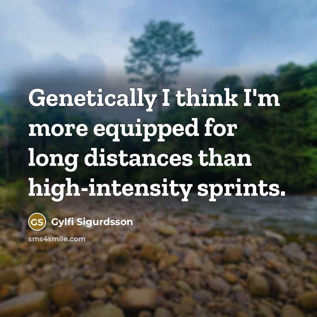 “Genetically I think I'm more equipped for long distances than…” quote by Gylfi Sigurdsson