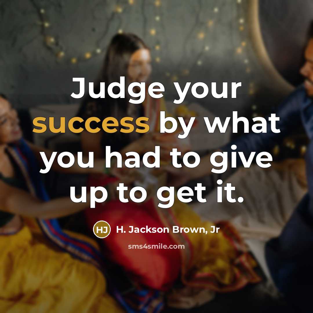 “Judge your success by what you had to give up…” quote by H. Jackson Brown, Jr