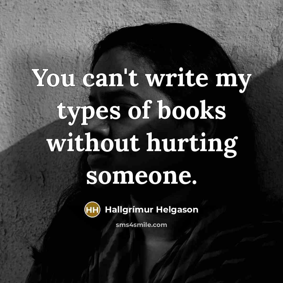 “You can't write my types of books without hurting someone.…” quote by Hallgrimur Helgason