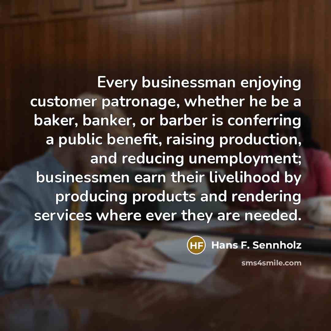 “Every businessman enjoying customer patronage, whether he be a baker,…” quote by Hans F. Sennholz