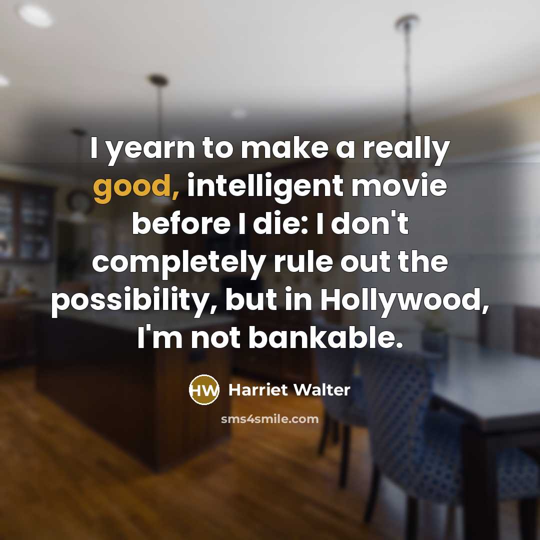 “I yearn to make a really good, intelligent movie before…” quote by Harriet Walter