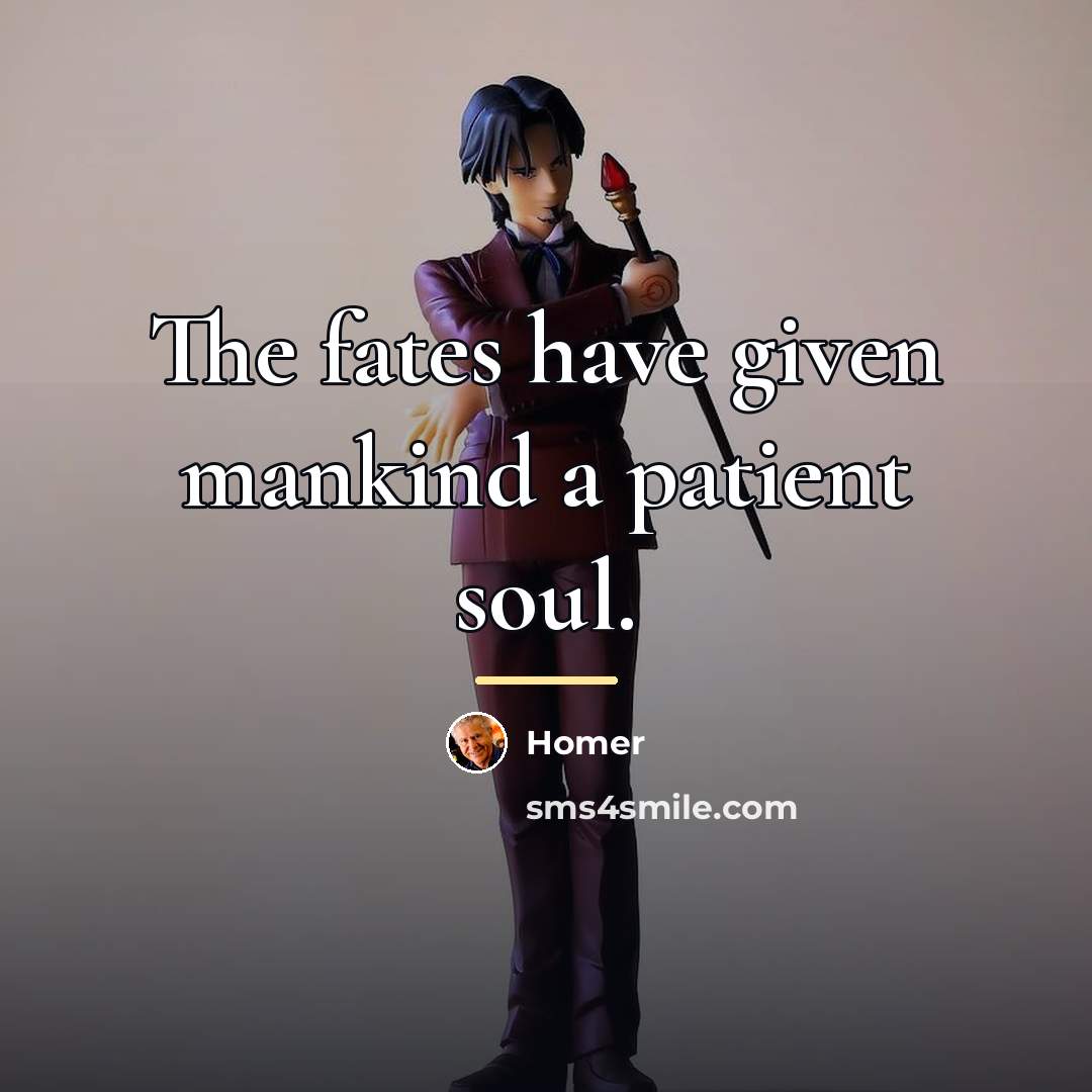 “The fates have given mankind a patient soul.…” quote by Homer